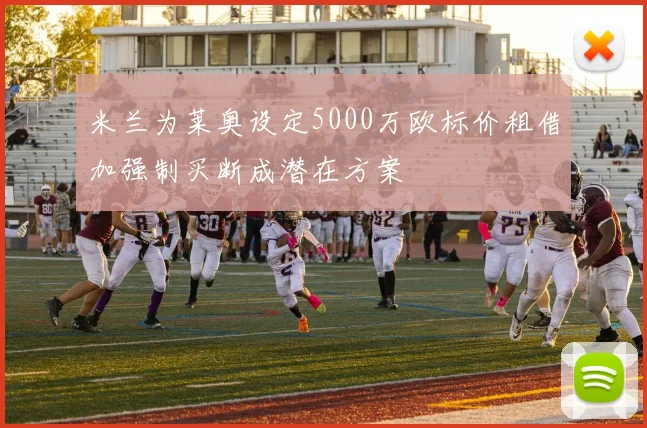 米兰为莱奥设定5000万欧标价租借加强制买断成潜在方案